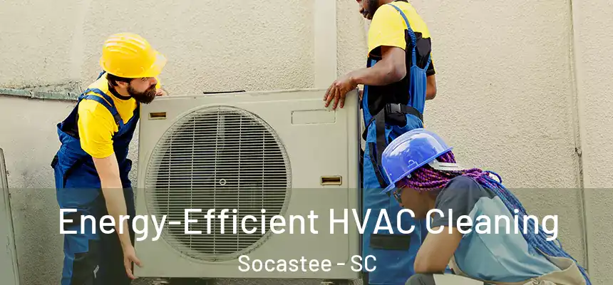  Energy-Efficient HVAC Cleaning Socastee - SC